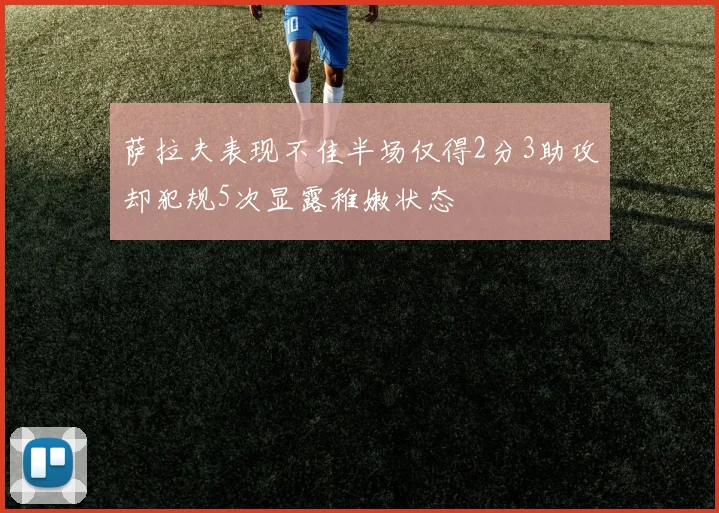 萨拉夫表现不佳半场仅得2分3助攻却犯规5次显露稚嫩状态