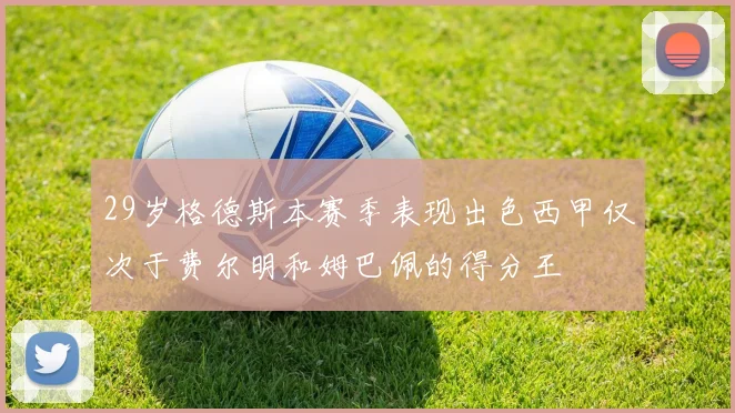 29岁格德斯本赛季表现出色西甲仅次于费尔明和姆巴佩的得分王